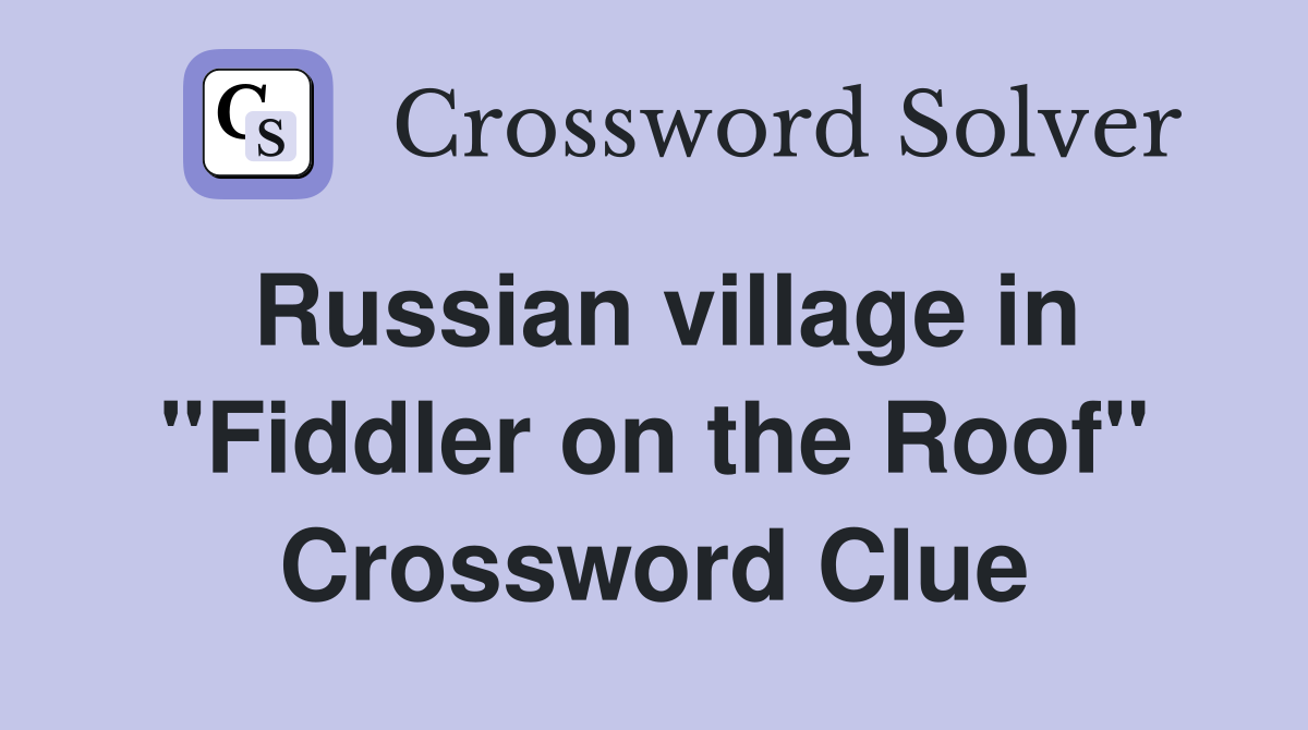 Russian village in "Fiddler on the Roof" Crossword Clue Answers